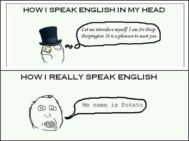 How I Speak English In My Head Myself Derpington It Is A Pleasure To Meet You E Cod