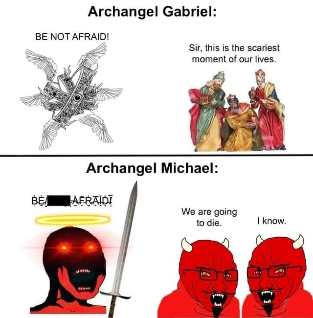 Archangel Gabriel: BE NOT AFRAID! Sir, this is the scariest moment of ...