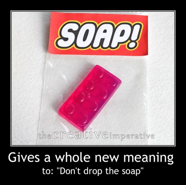 Gives A Whole New Meaning To Don T Drop The Soap Gives A Whole New Meaning To Don T Drop The Soap