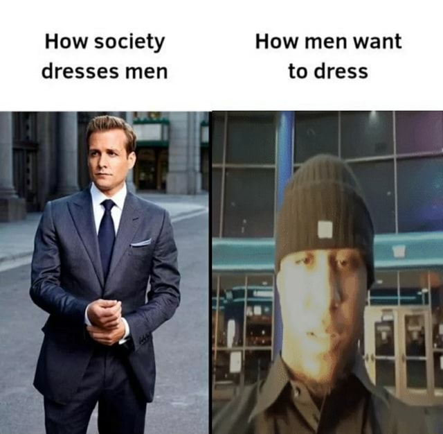 How society How men want dresses men to dress } aa la - iFunny