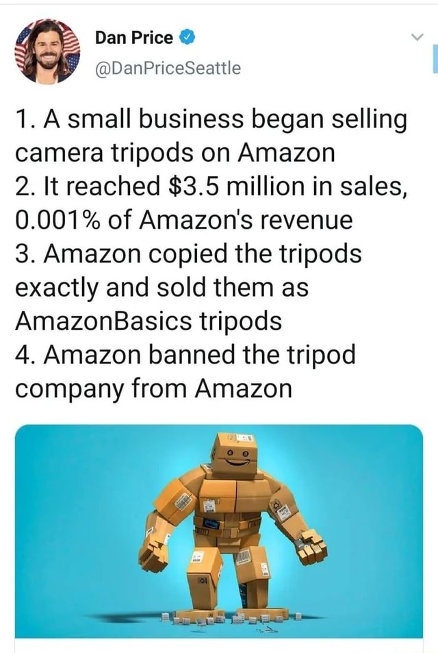 1 A Small Business Began Selling Camera Tripods On Amazon 2 It Reached 3 5 Million In Sales 0 001 Of Amazon S Revenue 3 Amazon Copied The Tripods Exactly And Sold Them As Amazonbasics