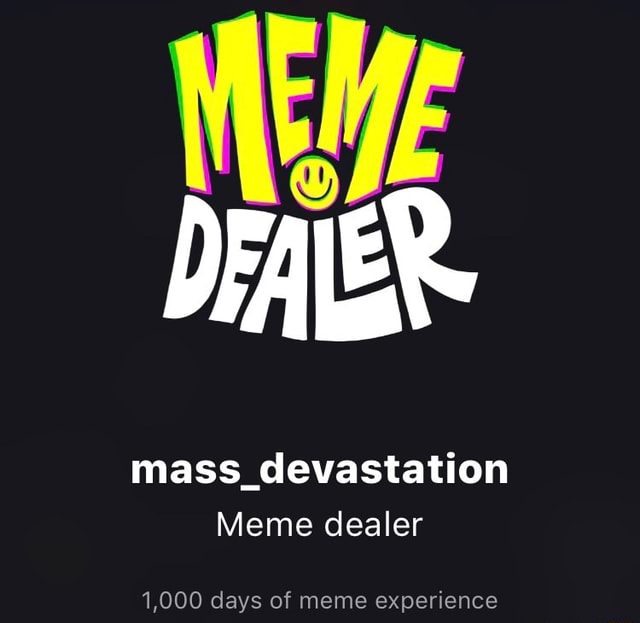 Mass_devastation Meme dealer 1,000 days of meme experience - )