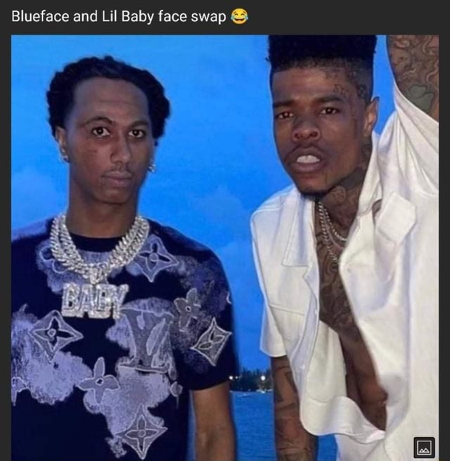 Blueface and Lil Baby face swap - iFunny