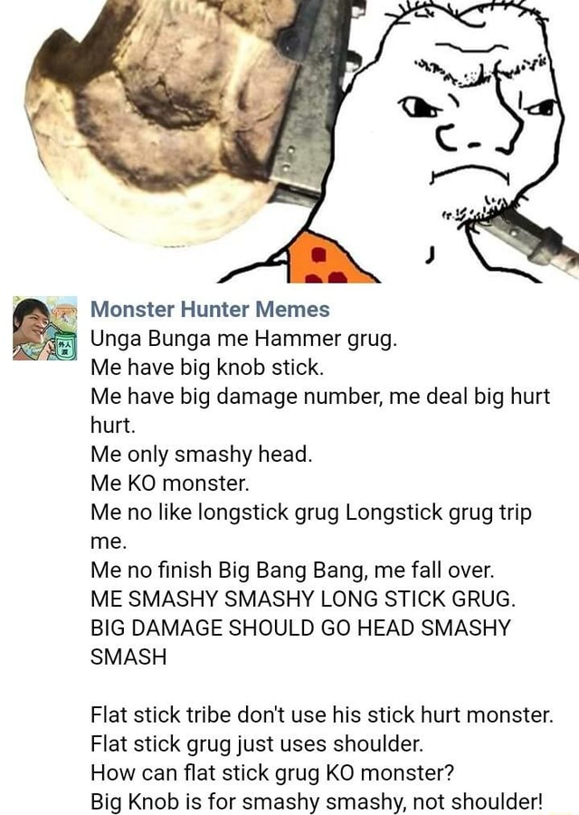 Monster Hunter Memes Unga Bunga Me Hammer Grug Me Have Big Knob Stick Me Have Big Damage Number Me Deal Big Hurt Hurt Me Oniy Smashy Head Me K0 Monster Me No