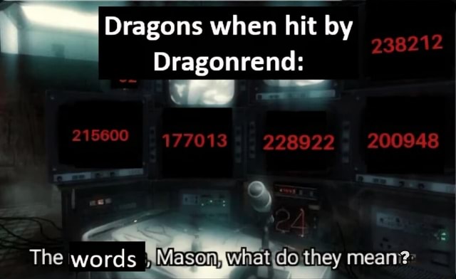 Dragons when hit by Dragonrend: 215600 177013 228922 200948 The words ...