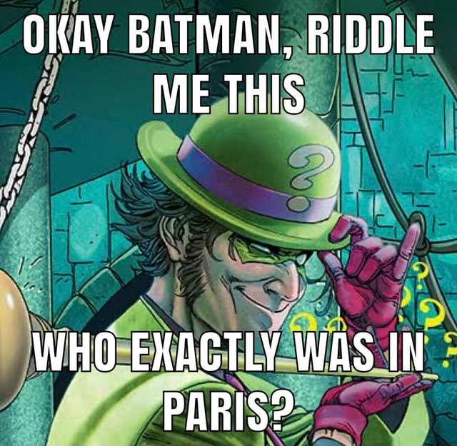 Okay Batman Riddle Me This Who Exactly Was In Paris