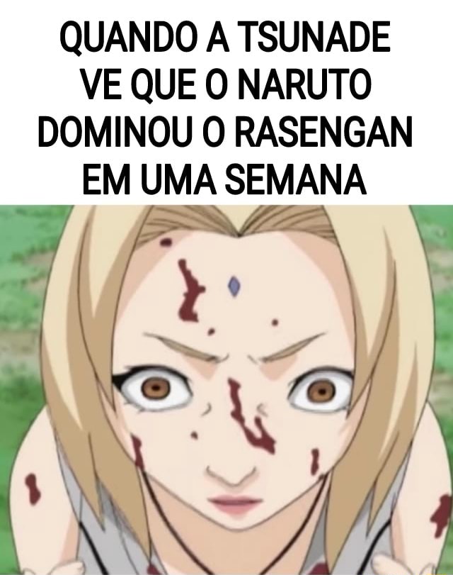 QUANDO A TSUNADE VE QUE O NARUTO DOMINOU O RASENGAN EM UMA SEMANA - iFunny