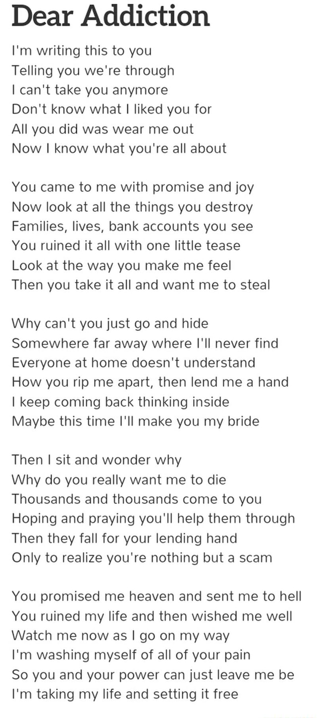 Dear Addiction I M Writing This To You Telling You We Re Through Ican T Take You Anymore Don T Know What I Liked You For All You Did Was Wear Me Out Now I Know