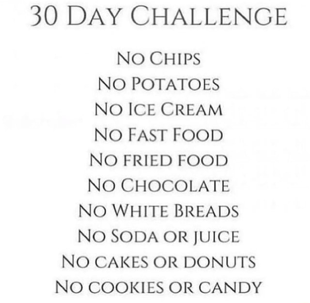 3O DAY CHALLENGE NO CHIPS NO POTATOES NO ICE CREAM NO FAST FOOD NO
