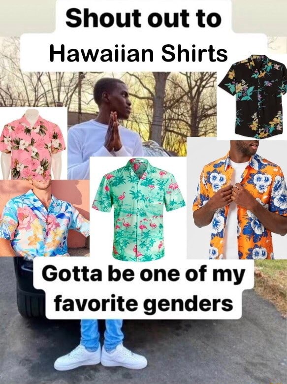 Shout Out To Hawaiian Shirts Gotta Be One Of My Favorite Genders