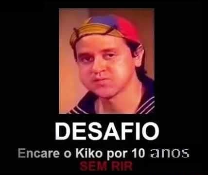 DESAFIO Encare o Kiko por 10 anos - iFunny Brazil