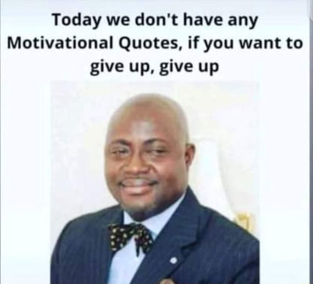 Today we don't have any Motivational Quotes, if you want to give up