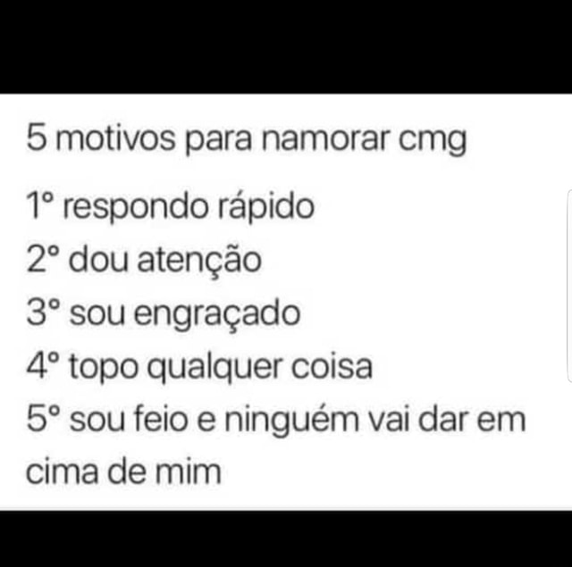 5 Motivos Para Namorar Cmg 1º Respondo Rápido 2º Dou Atenção 3º Sou Engraçado 4º Topo Qualquer 8966