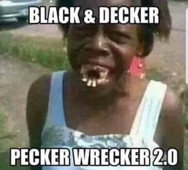 BLACK DECKER PECKER WRECKER iFunny