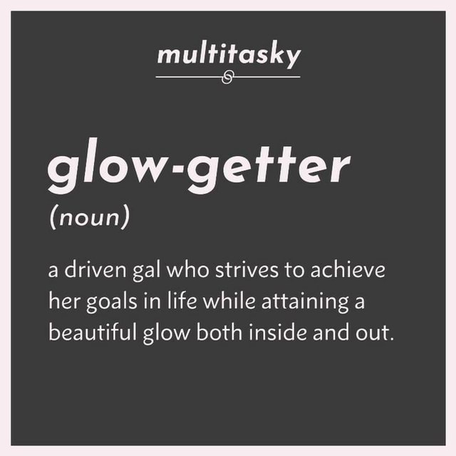 Multitasky glowgetter (noun) a driven gal who strives to achieve her
