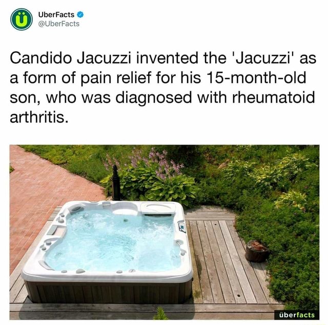 UberFacts ts Candido Jacuzzi invented the 'Jacuzzi' as a form of pain