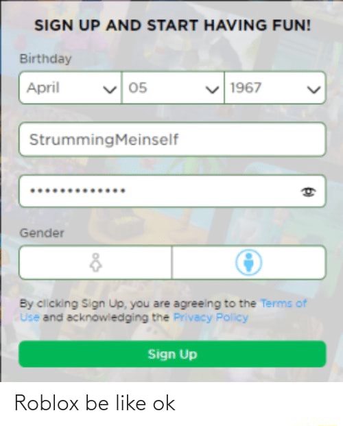 Roblox be like ok - SIGN UP AND START HAVING FUN! Birthday April 05 v