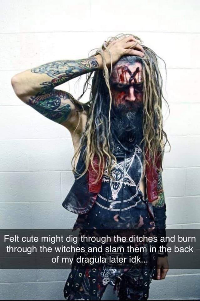 Felt cute might dig through the ditches and burn through the Witches