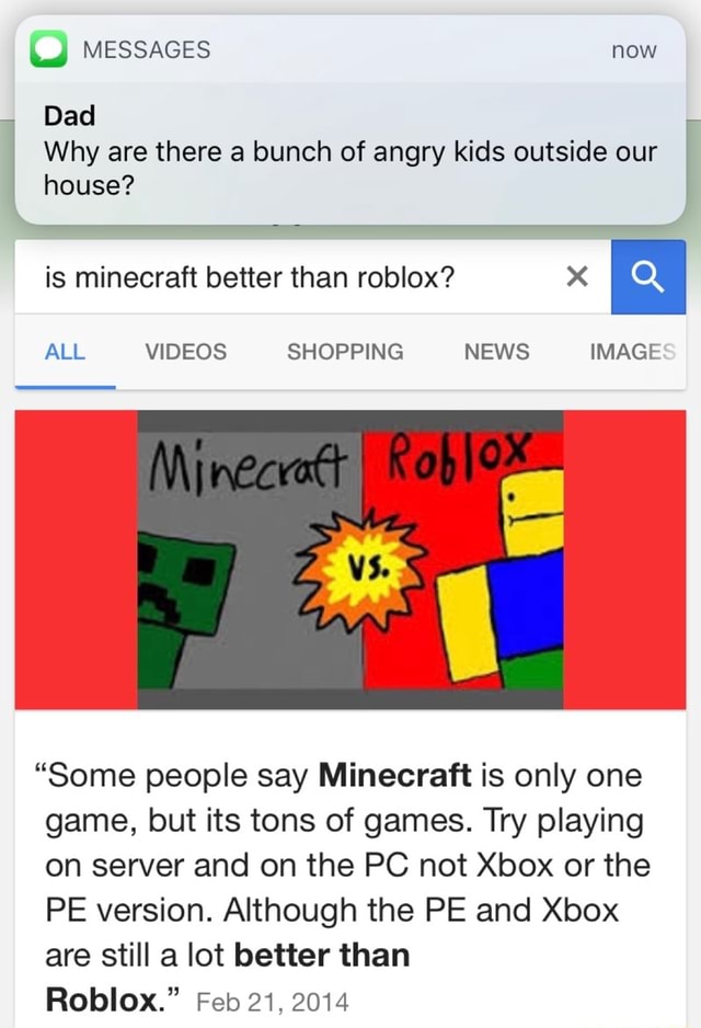 Why Are There A Bunch Of Angry Kids Outside Our House Is Minecraft Better Than Roblox X All Videos Shopping News Image Some People Say Minecraft Is Only One - reasons why minecraft is better than roblox