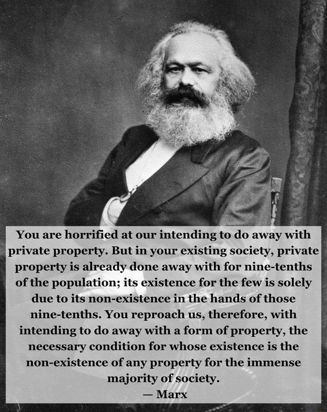 You are horrified at our intending to do away with private property