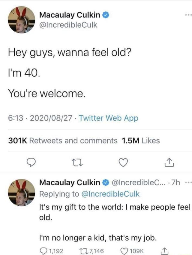 Macaulay Culkin @ @IncredibleCulk Hey guys, wanna feel old ...