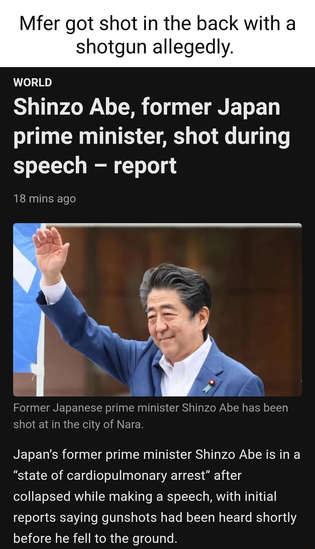Mfer got shot in the back with a shotgun allegedly. WORLD Shinzo Abe ...