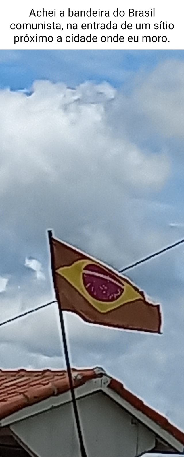 Achei a bandeira do Brasil comunista na entrada de um sítio próximo a cidade onde eu moro