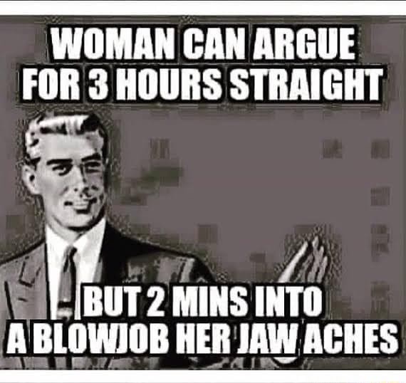 Woman Can Argue For Hours Straight But 2 Mins Into A Blowjob Her Jaw