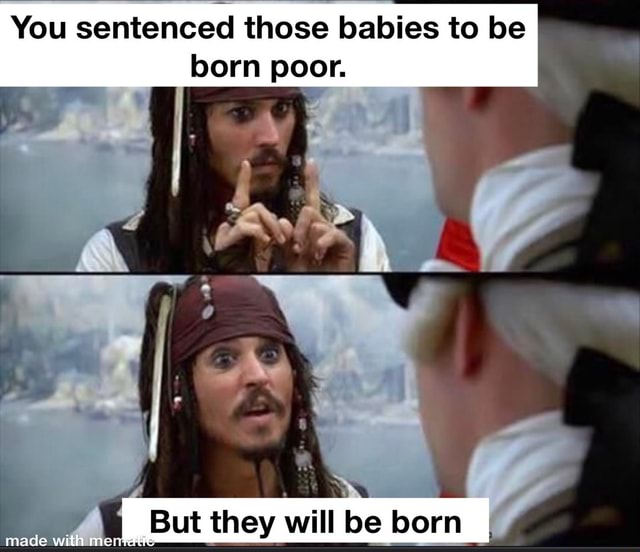 You sentenced those babies to be born poor. But they will be born ...