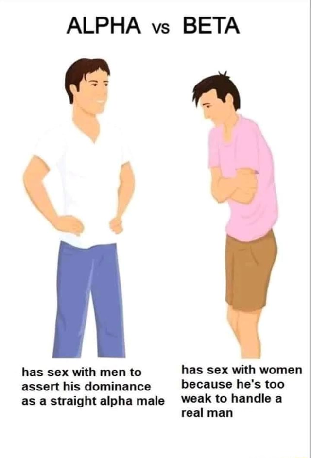 Alpha Vs Beta Cc Mm Has Sex With Men To Has Sex With Women Assert His Dominance Because He S Too