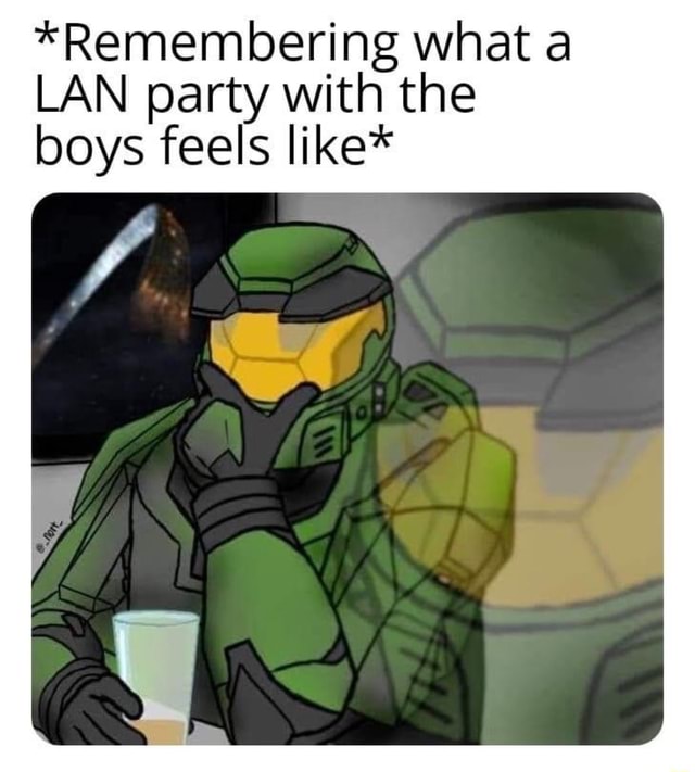 *remembering What A Lan Party With The Boys Feels Like* - Ifunny