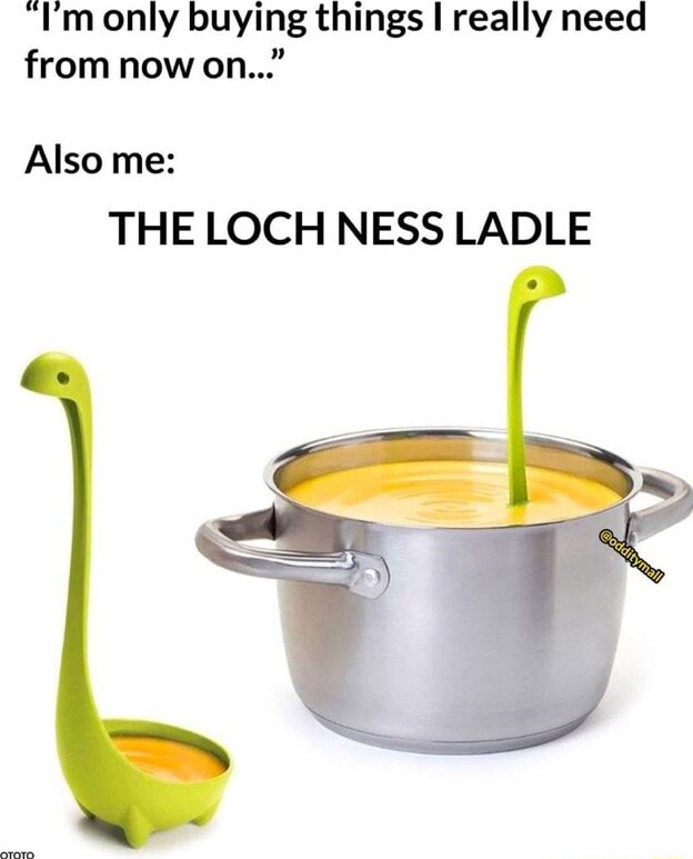 "Tm only buying things I really need from now on..." Also me THE LOCH