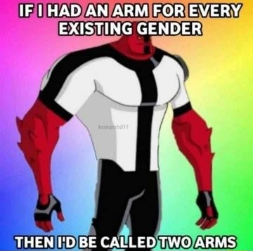 IF HAD AN ARM FOR EVERY EXISTING GENDER THEN i'D BE CALLED TWO ARMS