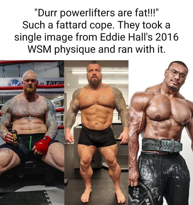 "Durr powerlifters are fat!!!" Such a fattard cope. They took a single