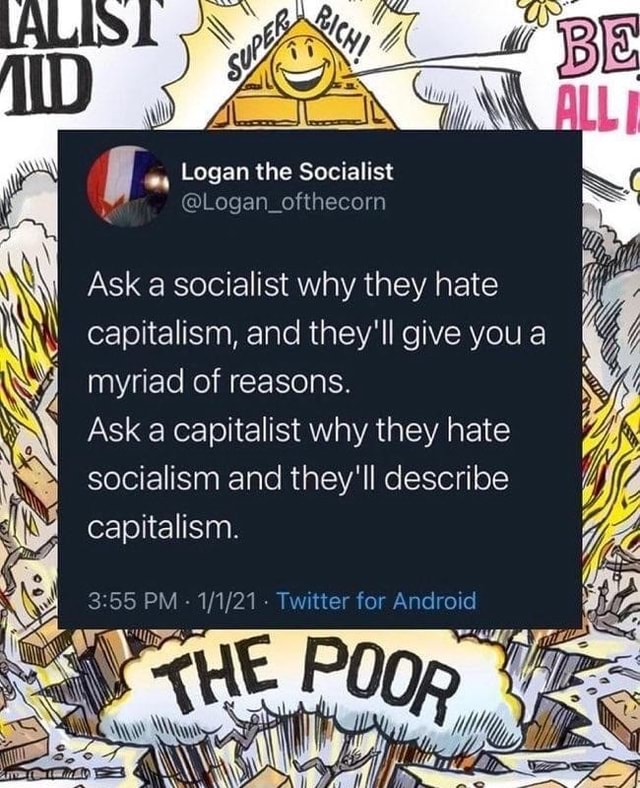 I Ask a socialist why they hate capitalism, and they'll give you a ...