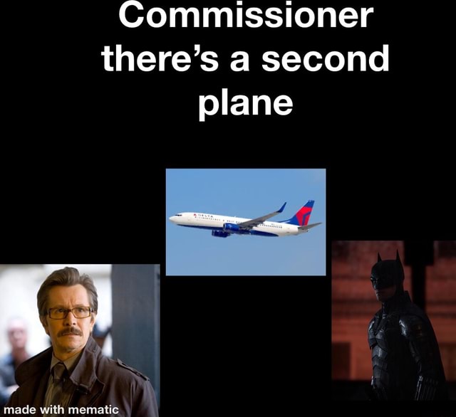 Commissioner there's a second plane made mematic - iFunny