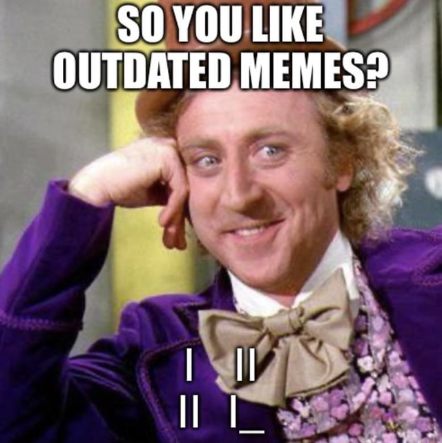 YOU LIKE OUTDATED MEMES? - iFunny