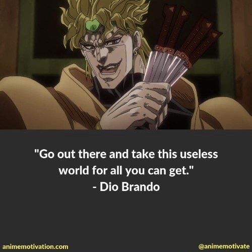 Go out there and take this useless world for all you can get - Dio