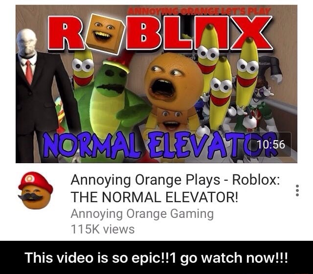 Annoying Orange Plays Roblox The Normal Elevator Annoying Orange Gaming 115k Views This Video Is So Epic 1 Go Watch Now This Video Is So Epic 1 Go Watch Now - annoying orange roblox meme