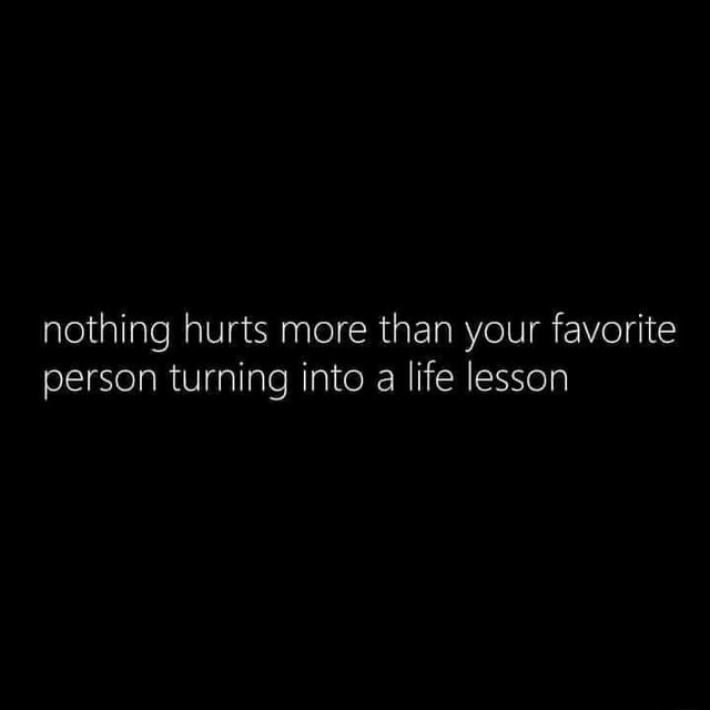 Nothing hurts more than your favorite person turning into a life lesson ...