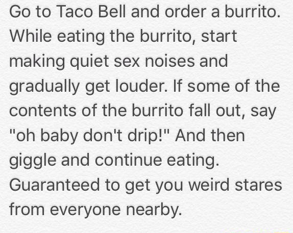 Go To Taco Bell And Order A Burrito While Eating The Burrito Start 