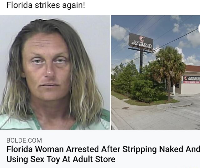 Florida Strikes Again Florida Woman Arrested After Stripping Naked And Using Sex Toy At Adult 6508