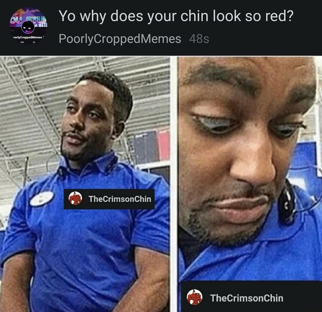 Yo why does your chin look so red? PoorlyCroppedMemes 48 TheCrimsonChin ...