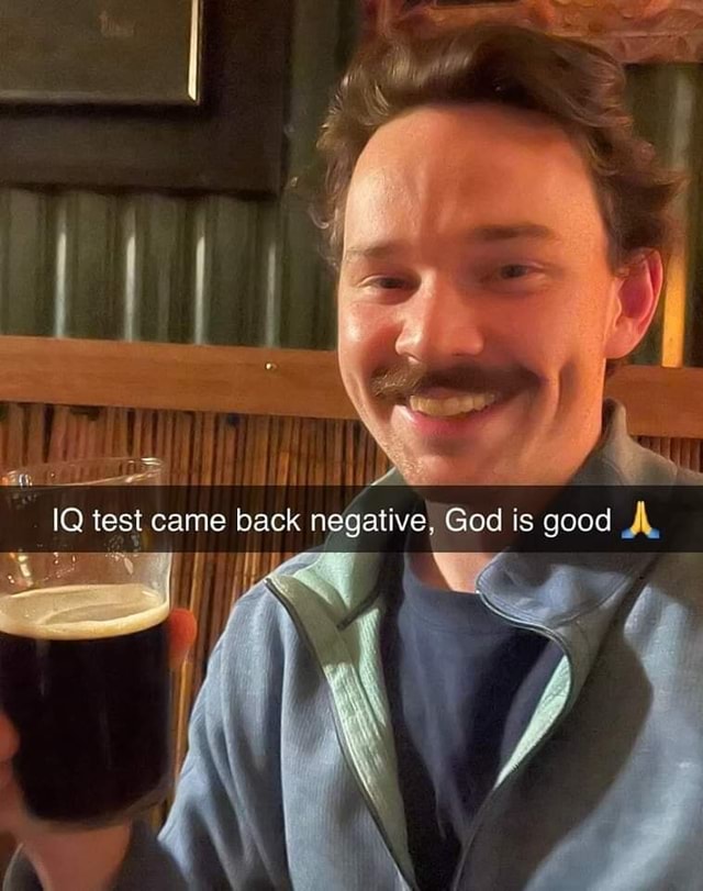 IQ test came back negative. God is good - iFunny