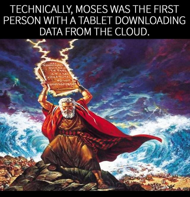 Technically, Moses Was The First Person With A Tablet Downloading Data 