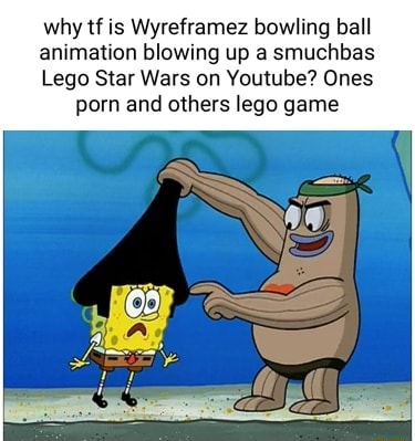Why tf is Wyreframez bowling ball animation blowing up a smuchbas Lego