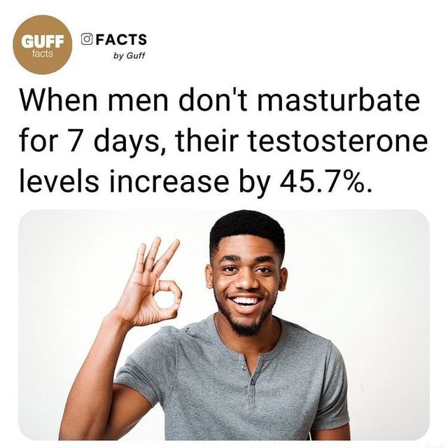 FACTS By Guff When Men Don T Masturbate For 7 Days Their Testosterone   55b84f9dc6ab9b25531c9494e2390249609420e72de51daa384e894def141944 1 