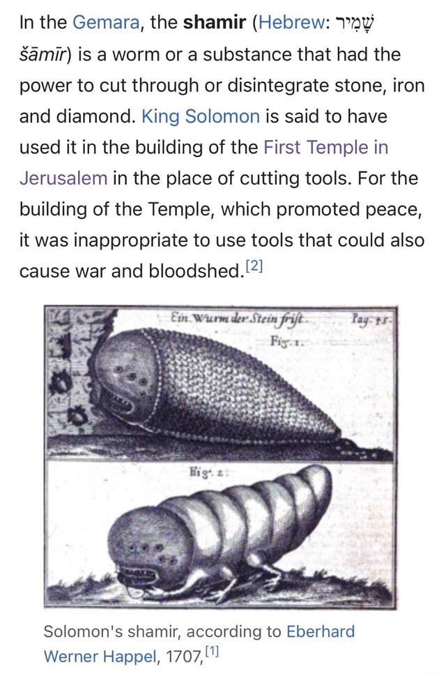 In the Gemara, the shamir (Hebrew Samir) is a worm or a substance that had the power to cut