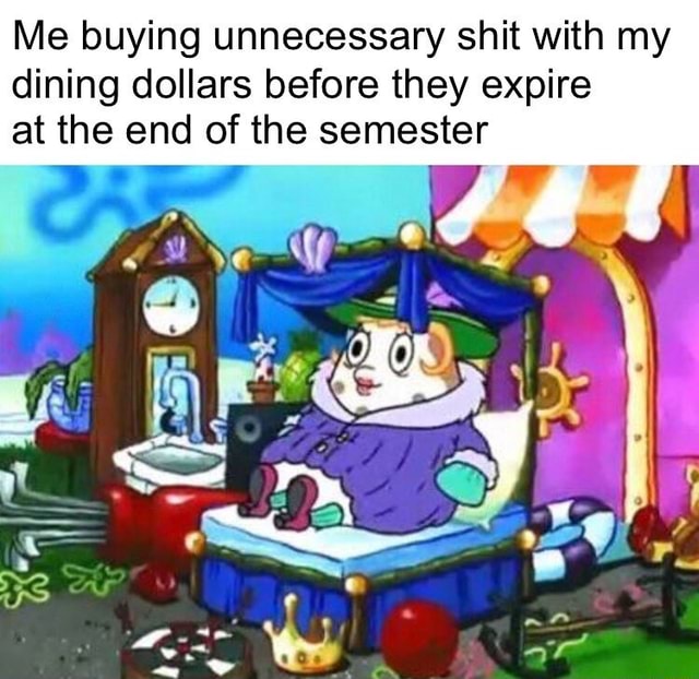 Me buying unnecessary shit with my dining dollars before they expire at