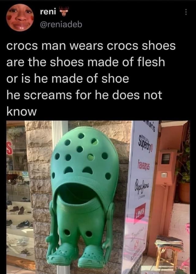 Crocs man wears crocs shoes are the shoes made of flesh or is he made ...